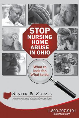 Kniha Stop Nursing Home Abuse in Ohio Second Edition: What To Look For. What To Do. Slater &amp; Zurz Llp
