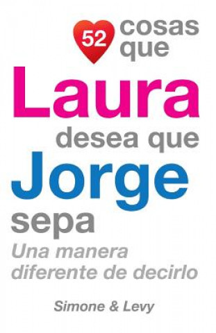 Książka 52 Cosas Que Laura Desea Que Jorge Sepa: Una Manera Diferente de Decirlo J L Leyva