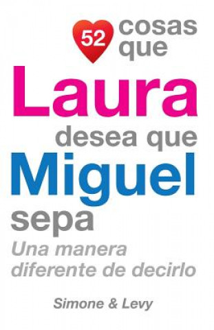 Knjiga 52 Cosas Que Laura Desea Que Miguel Sepa: Una Manera Diferente de Decirlo J L Leyva