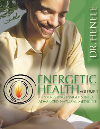 Kniha Energetic Health: Interesting Insights Into Advanced Natural Medicine Dr Henele