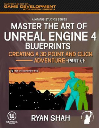 Книга Master the Art of Unreal Engine 4: Creating a 3D Point and Click Adventure (Part #1) Ryan Shah