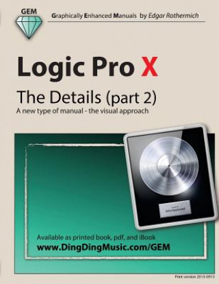 Könyv Logic Pro X - The Details (Part 2): A New Type of Manual - The Visual Approach Edgar Rothermich