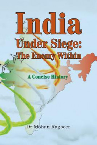Carte India: under seige, the enemy within, a concise history Dr Mohan Ragbeer
