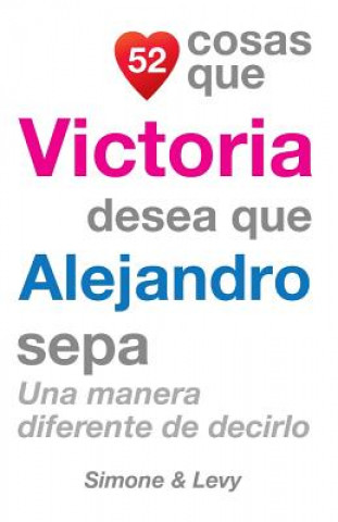 Kniha 52 Cosas Que Victoria Desea Que Alejandro Sepa: Una Manera Diferente de Decirlo J L Leyva