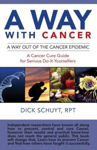 Kniha Away with cancer: A way out of the cancer epidemic. A cancer cure guide for serious do-it-yourselfers Dick Schuyt Rpt