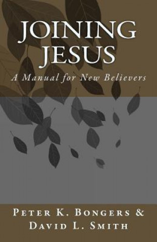 Könyv Joining Jesus: A Manual for New Believers Peter K Bongers