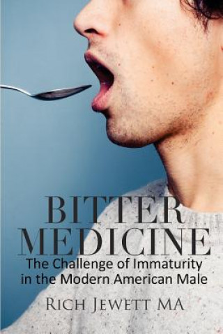 Kniha Bitter Medicine: The Challenge of Immaturity in the Modern American Male Rich Jewett Ma