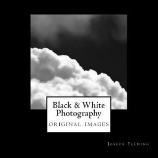 Kniha Black & White Photography: original images Joseph Fleming