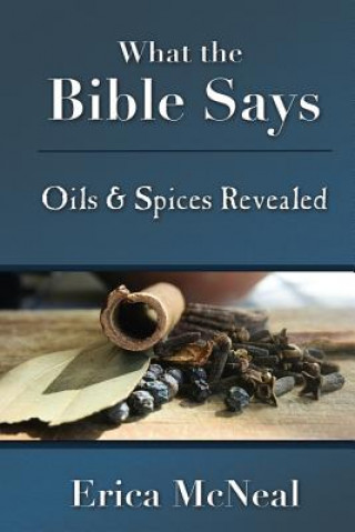 Könyv What the Bible Says: Oils and Spices Revealed Erica McNeal