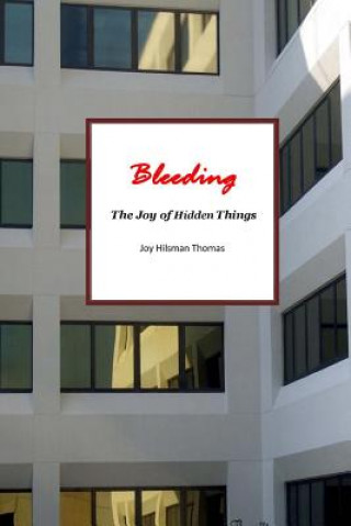 Carte Bleeding: The Joy of Hidden Things Joy Hilsman Thomas