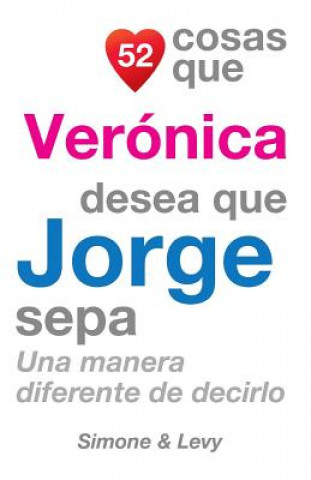 Knjiga 52 Cosas Que Verónica Desea Que Jorge Sepa: Una Manera Diferente de Decirlo J L Leyva
