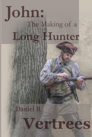 Kniha John: The Making of a Long Hunter Daniel R Vertrees