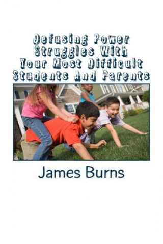 Knjiga Defusing Power Struggles With Your Most Difficult Students And Parents: A Guide For Teachers James H Burns