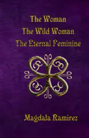 Kniha The Woman, The Wild Woman, The Eternal Feminine: Eternal Feminine Magdala Ramirez