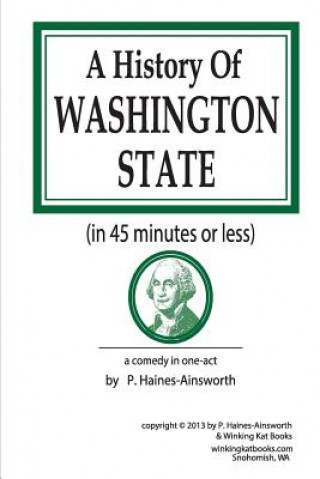 Kniha A History of Washington State: in 45 minutes or less: a comedy in one-act P L Haines-Ainsworth