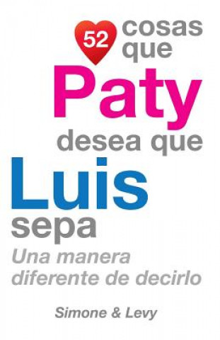 Buch 52 Cosas Que Paty Desea Que Luis Sepa: Una Manera Diferente de Decirlo J L Leyva