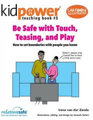 Carte Be Safe with Touch, Teasing, & Play: How to Set Boundaries with People You Know Irene Van der Zande