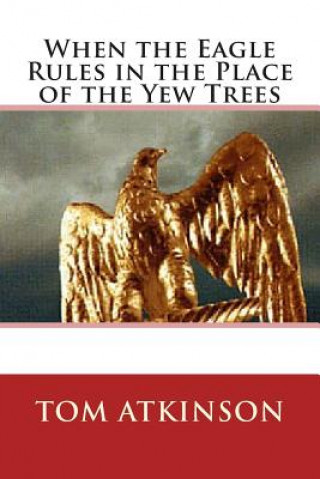 Carte When the Eagle Rules in the Place of the Yew Trees Tom Atkinson