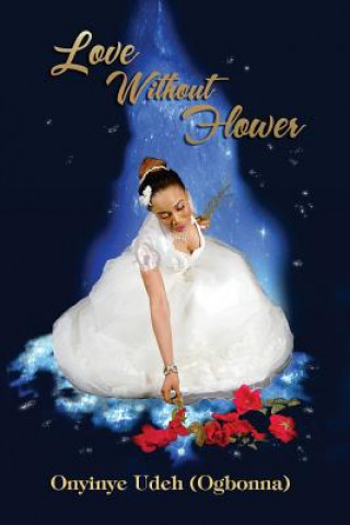 Knjiga Love without Flower Mrs Onyinye Udeh