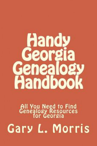 Könyv Handy Georgia Genealogy Handbook: All You Need to Find Genealogy Resources for Georgia Gary L Morris