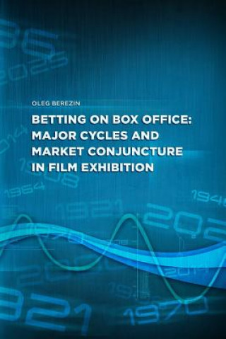 Kniha Betting on Box Office: Major cycles and market conjuncture in film exhibition Oleg Berezin