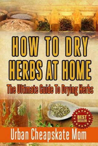 Book How To Dry Herbs At Home: The Ultimate Guide To Drying Herbs Urban Cheapskate Mom
