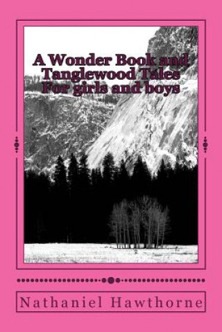 Kniha A Wonder Book and Tanglewood Tales: For girls and boys Nathaniel Hawthorne
