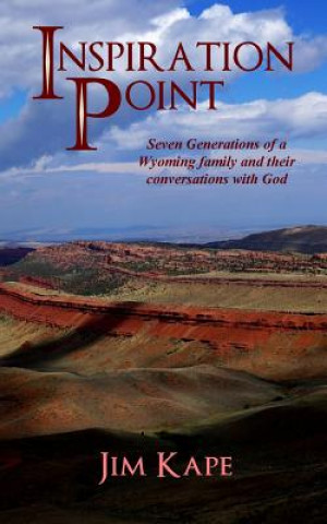 Kniha Inspiration Point: Seven Generations of a Wyoming Family and their Conversations with God Jim Kape