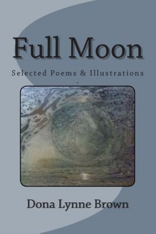 Kniha Full Moon: Selected Poems & Illustrations Dona Lynne Brown