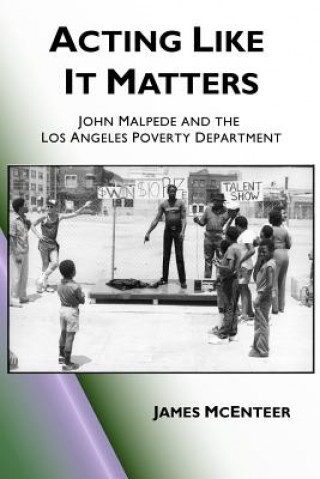 Kniha Acting Like It Matters: John Malpede and the Los Angeles Poverty Department James McEnteer