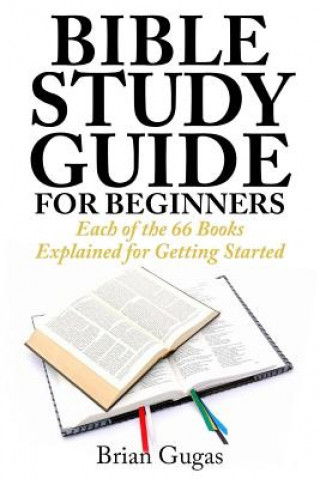 Carte Bible Study Guide for Beginners: Each of the 66 Books Explained for Getting Started Brian Gugas