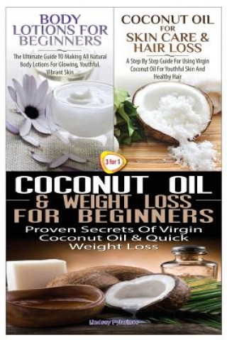 Könyv Body Lotions for Beginners & Coconut Oil for Skin Care & Hair Loss & Coconut Oil & Weight Loss for Beginners Lindsey Pylarinos