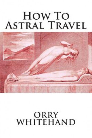 Книга How To Astral Travel Orry Whitehand