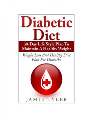 Carte Diabetic Diet: 30-Day Lifestyle Plan To Maintain A Healthy Weight: Weight Loss and Healthy Diet Plan For Diabetics Jamie Tyler