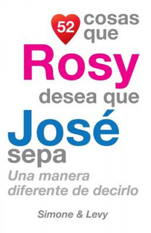 Buch 52 Cosas Que Rosy Desea Que José Sepa: Una Manera Diferente de Decirlo J L Leyva