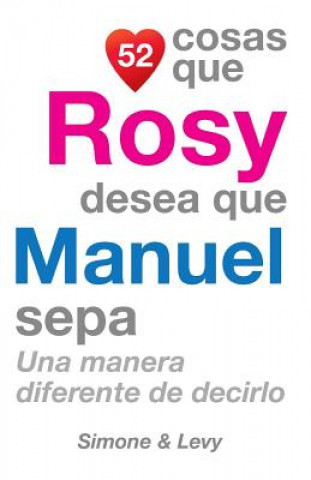 Carte 52 Cosas Que Rosy Desea Que Manuel Sepa: Una Manera Diferente de Decirlo J L Leyva