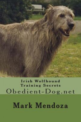 Carte Irish Wolfhound Training Secrets: Obedient-Dog.net Mark Mendoza