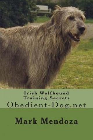 Buch Irish Wolfhound Training Secrets: Obedient-Dog.net Mark Mendoza