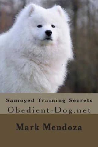 Книга Samoyed Training Secrets: Obedient-Dog.net Mark Mendoza