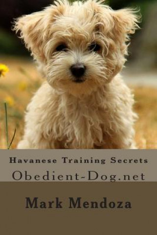 Kniha Havanese Training Secrets: Obedient-Dog.net Mark Mendoza