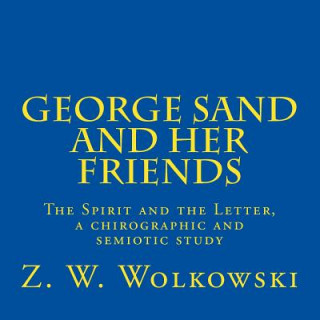 Kniha George Sand and her friends: The Spirit and the Letter, a chirographic and semiotic study Z W Wolkowski