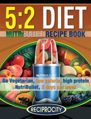 Книга The 5: 2 Diet NutriBullet Recipe Book: 200 Low Calorie High Protein 5:2 Diet Smoothie Recipes Susan Fotherington