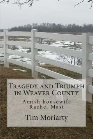 Carte Tragedy and Triumph in Weaver County: Amish Housewife Rachel Mast Tim Moriarty