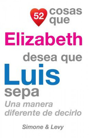 Könyv 52 Cosas Que Elizabeth Desea Que Luis Sepa: Una Manera Diferente de Decirlo J L Leyva