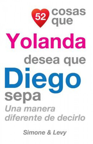 Knjiga 52 Cosas Que Yolanda Desea Que Diego Sepa: Una Manera Diferente de Decirlo J L Leyva