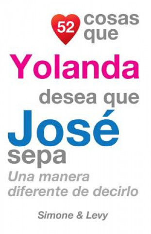 Carte 52 Cosas Que Yolanda Desea Que José Sepa: Una Manera Diferente de Decirlo J L Leyva