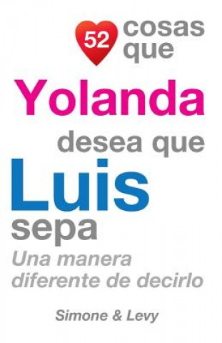 Carte 52 Cosas Que Yolanda Desea Que Luis Sepa: Una Manera Diferente de Decirlo J L Leyva