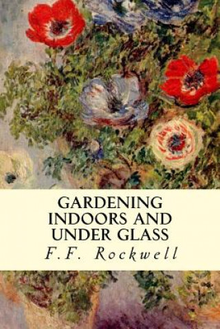 Kniha Gardening Indoors and Under Glass F F Rockwell