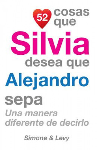 Libro 52 Cosas Que Silvia Desea Que Alejandro Sepa: Una Manera Diferente de Decirlo J L Leyva