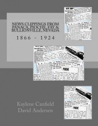 Kniha News Clippings from Panaca, Pioche, Fay & Bullionville, Nevada: 1866 - 1924 Kaylene Canfield